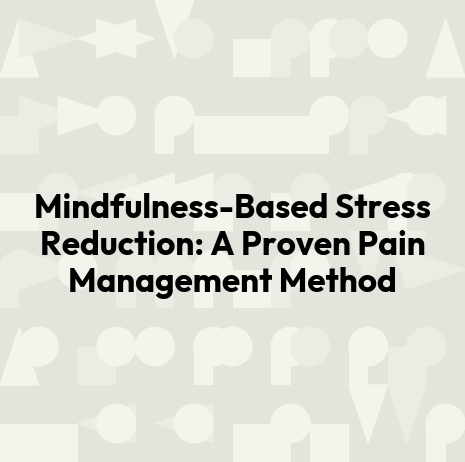 Mindfulness-Based Stress Reduction: A Proven Pain Management Method