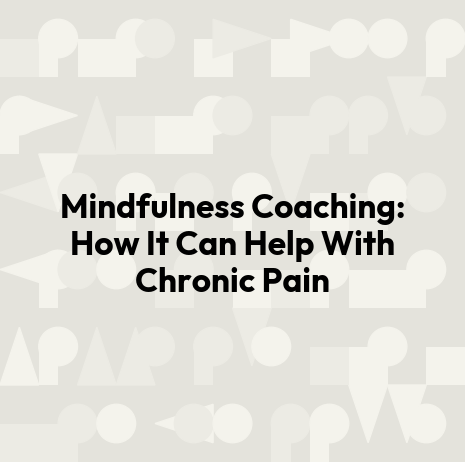 Mindfulness Coaching: How It Can Help With Chronic Pain