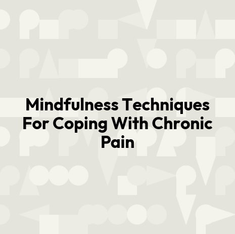 Mindfulness Techniques For Coping With Chronic Pain