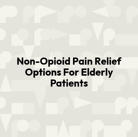 Non-Opioid Pain Relief Options For Elderly Patients