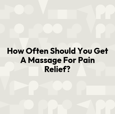 How Often Should You Get A Massage For Pain Relief?