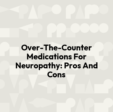 Over-The-Counter Medications For Neuropathy: Pros And Cons