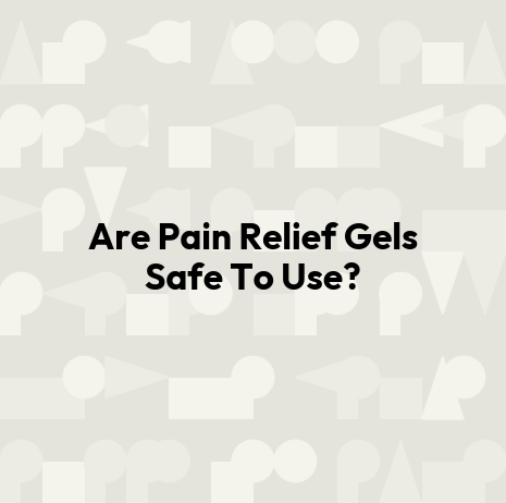 Are Pain Relief Gels Safe To Use?