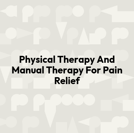 Physical Therapy And Manual Therapy For Pain Relief