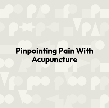 Pinpointing Pain With Acupuncture