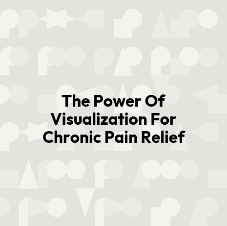 The Power Of Visualization For Chronic Pain Relief