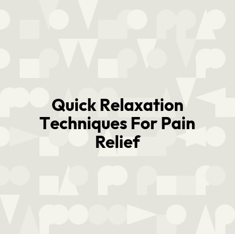 Quick Relaxation Techniques For Pain Relief