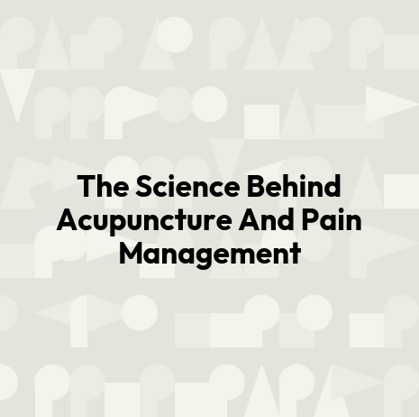 The Science Behind Acupuncture And Pain Management