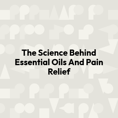 The Science Behind Essential Oils And Pain Relief