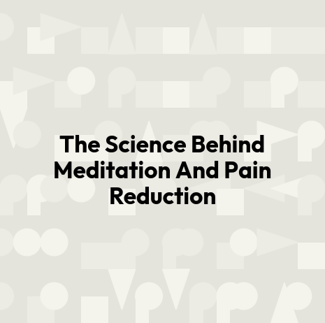 The Science Behind Meditation And Pain Reduction