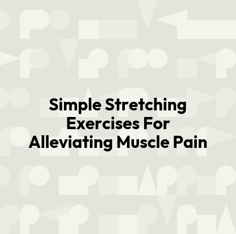 Simple Stretching Exercises For Alleviating Muscle Pain