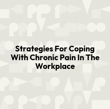 Strategies For Coping With Chronic Pain In The Workplace