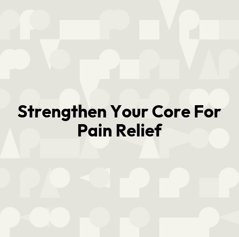 Strengthen Your Core For Pain Relief