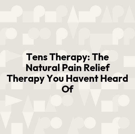 Tens Therapy: The Natural Pain Relief Therapy You Havent Heard Of