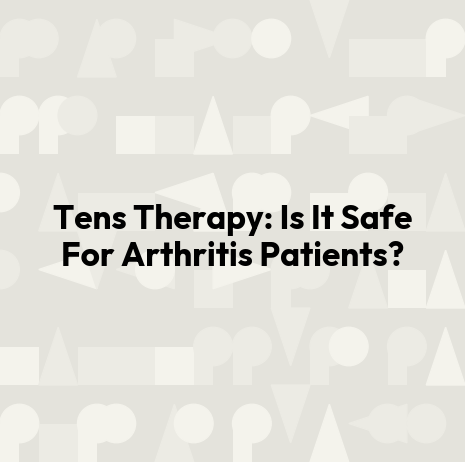 Tens Therapy: Is It Safe For Arthritis Patients?