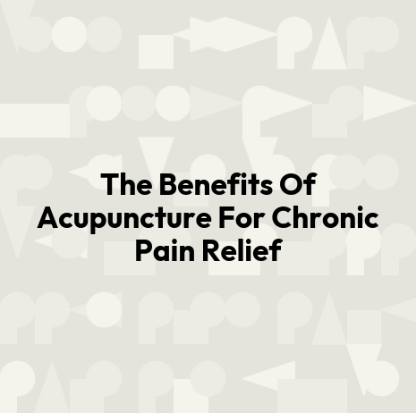 The Benefits Of Acupuncture For Chronic Pain Relief