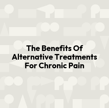 The Benefits Of Alternative Treatments For Chronic Pain