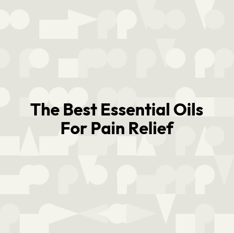 The Best Essential Oils For Pain Relief