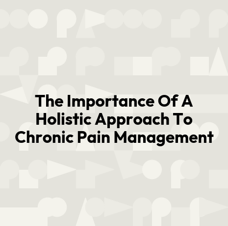 The Importance Of A Holistic Approach To Chronic Pain Management