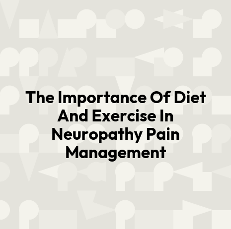 The Importance Of Diet And Exercise In Neuropathy Pain Management