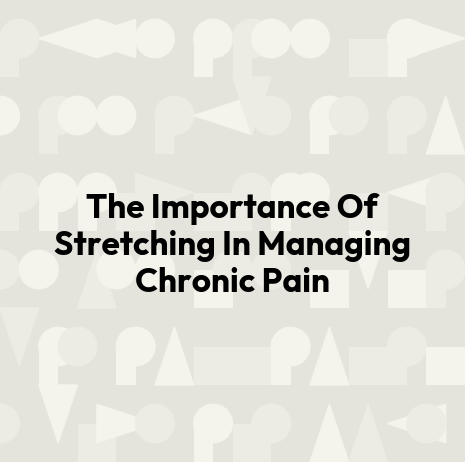 The Importance Of Stretching In Managing Chronic Pain