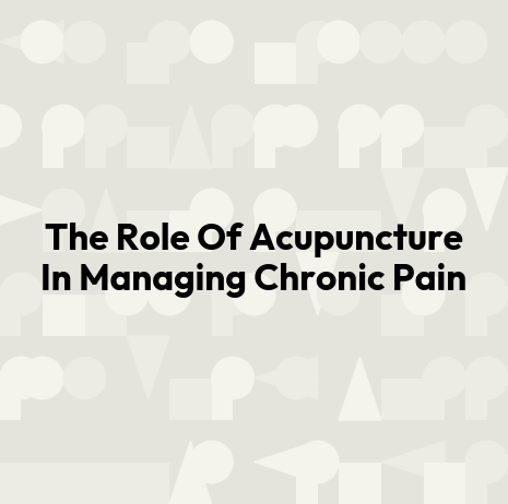 The Role Of Acupuncture In Managing Chronic Pain