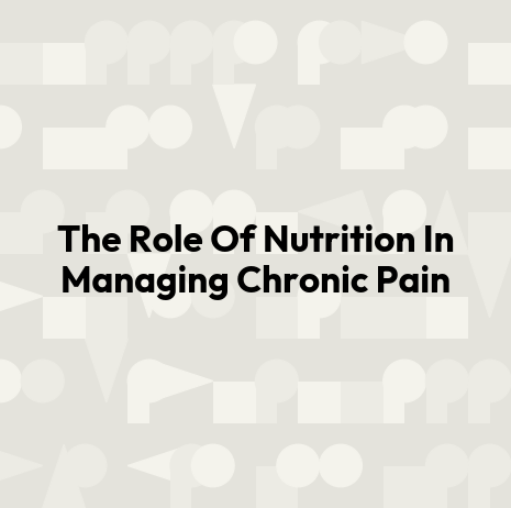 The Role Of Nutrition In Managing Chronic Pain