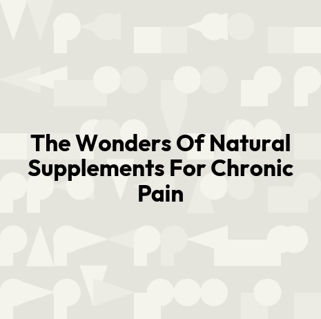 The Wonders Of Natural Supplements For Chronic Pain