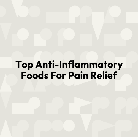 Top Anti-Inflammatory Foods For Pain Relief