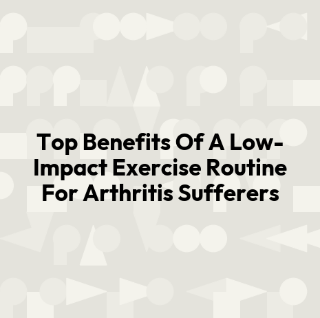 Top Benefits Of A Low-Impact Exercise Routine For Arthritis Sufferers
