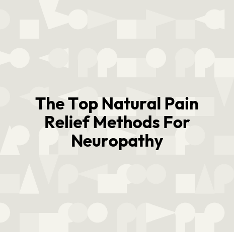 The Top Natural Pain Relief Methods For Neuropathy
