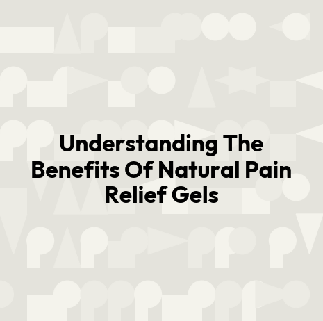 Understanding The Benefits Of Natural Pain Relief Gels